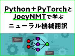 「Python＋PyTorch」と「JoeyNMT」で学ぶニューラル機械翻訳（Smart & Socialフォーラム内の連載）