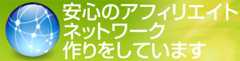 安心のアフィリエイトネットワーク作りをしています！