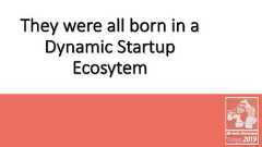 They were all born in aDynamic StartupEcosytem 