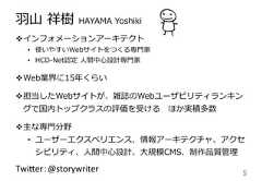 ⽻羽⼭山  祥樹  HAYAMA  Yoshikivインフォメーションアーキテクト• 使いやすいWebサイトをつくる専⾨門家• HCD-‐‑‒Net認定  ⼈人間中⼼心設計専⾨門家vWeb業界に15年年くらいv担当したWebサイトが、雑誌のWebユーザビリティランキングで国内トップクラスの評価を受ける 　ほか実積多数v主な専⾨門分野• ユーザーエクスペリエンス、情報アーキテクチャ、アクセシビリティ、⼈人間中⼼心設計、⼤大規模CMS、制作品質管理理Twi$er：@storywriter 5 