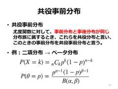 共役事前分布•  共役事前分布尤度度関数に対して、事前分布と事後分布が同じ分布族に属するとき、これらを共役分布と⾔言い、このときの事前分布を共役事前分布と⾔言う。•  例例：⼆二項分布  →  ベータ分布13 