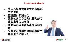 Look back March88• チーム全体で進めている感がでてきた• 認識違いが減った• 柔軟にタスクの入れ替えができるようになった• 突発に対応できるようになった• システム改善の時間が確保できるようになった 