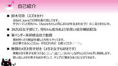 自己紹介 鈴木可奈（スズキカナ）@bell_kanaで日常を垂れ流してます。サラリーマンと母ちゃん（Azureちゃんと同じ2010年生まれ女子）の二足のわらじ中。 JAZUG女子部にて、母ちゃん成分およびお笑い成分補給担当 某ベンダー系研修会社で勤務教材作ったり検証作業したり色々やってます。お仕事ではふじこぴょん（FGCP/A5）も使ってたり以下略。 無類のメガネ男子好き（メガネ女子も好きです）素敵メガネ男子を見つけると、(:.;ﾟ;Д;ﾟ;.:)ﾊｧﾊｧ しながら心のフォルダに格納します。思い出しメガネ男子をおかずにして、ドンブリご飯をかきこむことができます。3 