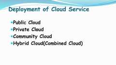Deployment of Cloud ServicePublic CloudPrivate CloudCommunity CloudHybrid Cloud(Combined Cloud) 