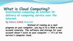 What is Cloud Computing?Distributed computing on internet Ordelivery of computing service over theinternet.Eg: Yahoo!, GMail, Hotmail-Instead of running an e-mailprogram on your computer, you log in to a Web e-mailaccount remotely. The software and storage for youraccount doesn't exist on your computer -- it's on theservice's computer cloud. 