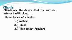 ClientsClients are the device that the end userinteract with cloud.three types of clients:1.) Mobile2.) Thick3.) Thin (Most Popular) 