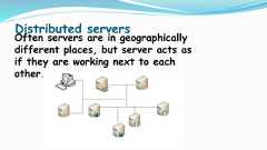 Distributed serversOften servers are in geographicallydifferent places, but server acts asif they are working next to eachother. 