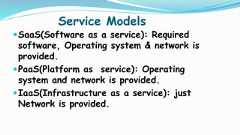 Service ModelsSaaS(Software as a service): Requiredsoftware, Operating system & network isprovided.PaaS(Platform as service): Operatingsystem and network is provided.IaaS(Infrastructure as a service): justNetwork is provided. 
