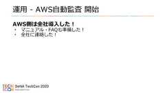 運用 - AWS自動監査 開始AWS側は全社導入した！• マニュアル・FAQも準備した！• 全社に連絡した！ 