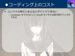 ◆コーディング上のコスト• コンパイル時だとまともにデバックできない – constexpr をマクロにして on/off オフすれば実⾏時デバッグが   できる 