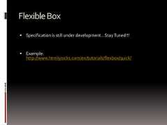 FlexibleBox Specification is still under development…StayTuned!!! Example:http://www.html5rocks.com/en/tutorials/flexbox/quick/ 