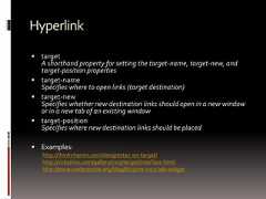 Hyperlink targetA shorthand property for setting the target-name, target-new, andtarget-position properties target-nameSpecifies where to open links (target destination) target-newSpecifies whether new destination links should open in a new windowor in a new tab of an existing window target-positionSpecifies where new destination links should be placed Examples:http://thinkvitamin.com/design/stay-on-target/http://virtuelvis.com/gallery/css3/target/interface.htmlhttp://www.uselesscode.org/blog/82/pure-css3-tab-widget 