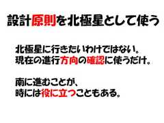設計原則を北極星として使う北極星に行きたいわけではない。現在の進行方向の確認に使うだけ。南に進むことが、時には役に立つこともある。 