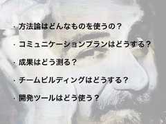 • 方法論はどんなものを使うの？• コミュニケーションプランはどうする？• 成果はどう測る？• チームビルディングはどうする？• 開発ツールはどう使う？ 