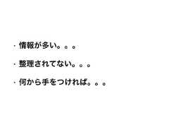 • 情報が多い。。。• 整理されてない。。。• 何から手をつければ。。。 