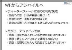 WFからアジャイルへ• ウォーターフォールにありがちな失敗»計画の失敗：計画の精度が悪かった»計測の失敗：進捗を測り間違えた»調整の失敗：方向修正する話し合いができなかった• だから、アジャイルでは»計画：精度が出るぐらい小さな計画にすればいい»計測：動くソフトウェアで計測すればいい»調整：定期的にみんなで見直すことにすればいい13 