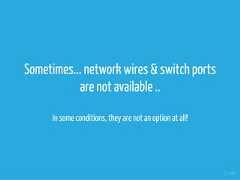 Sometimes... network wires & switch portsare not available ..In some conditions, they are not an option at all!5 / 44 