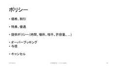 ポリシー• 価格、割引• 特典、優遇• 提供ポリシー（時間、場所、相手、許容量、…)• オーバーブッキング• 与信• キャンセル2019/3/22 ©有限会社 システム設計 90 