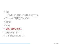 txt  – Shift_JIS, EUC-JP, UTF-8, UTF-16…ゲームが使うファイルbmpwav• exe, com, bin…• jpg, png, gif...• lzh, zip, cab, rar...                                        42 / 83 