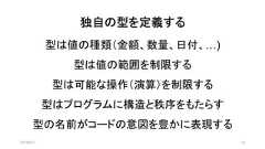 独自の型を定義する2019/8/31 33型は値の種類（金額、数量、日付、…)型は値の範囲を制限する型は可能な操作（演算）を制限する型はプログラムに構造と秩序をもたらす型の名前がコードの意図を豊かに表現する 