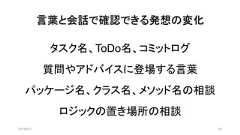言葉と会話で確認できる発想の変化タスク名、ToDo名、コミットログ質問やアドバイスに登場する言葉パッケージ名、クラス名、メソッド名の相談ロジックの置き場所の相談2019/8/31 63 