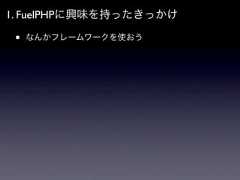 1. FuelPHPに興味を持ったきっかけ •   なんかフレームワークを使おう 
