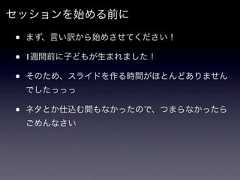 セッションを始める前に•   まず、言い訳から始めさせてください！•   1週間前に子どもが生まれました！•   そのため、スライドを作る時間がほとんどありません    でしたっっっ•   ネタとか仕込む間もなかったので、つまらなかったら    ごめんなさい 