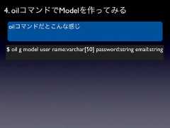 4. oilコマンドでModelを作ってみるoilコマンドだとこんな感じ$ oil g model user name:varchar[50] password:string email:string 