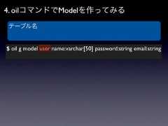 4. oilコマンドでModelを作ってみるテーブル名$ oil g model user name:varchar[50] password:string email:string 