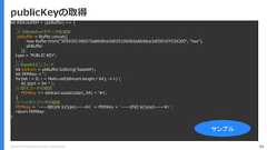 Copyright (C) 2018 Yahoo Japan Corporation. All Rights Reserved. 94publicKeyの取得let ASN1toPEM = (pkBuffer) => {. . .// 26byteのメタデータを追加pkBuffer = Buffer.concat([new Buffer.from("3059301306072a8648ce3d020106082a8648ce3d030107034200", "hex"),pkBuffer]);type = 'PUBLIC KEY';. . .// Base64エンコードlet b64cert = pkBuffer.toString('base64');let PEMKey = '';for(let i = 0; i < Math.ceil(b64cert.length / 64); i++) {let start = 64 * i;// 改行コードの追加PEMKey += b64cert.substr(start, 64) + '¥n';}// ヘッダとフッタの追加PEMKey = `-----BEGIN ${type}-----¥n` + PEMKey + `-----END ${type}-----¥n`;return PEMKey}サンプル 