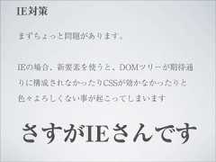 IE対策まずちょっと問題があります。IEの場合、新要素を使うと、DOMツリーが期待通りに構成されなかったりCSSが効かなかったりと色々よろしくない事が起こってしまいますさすがIEさんです 