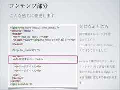 コンテンツ部分こんな感じに変更します<?php while (have_posts()) : the_post(); ?>          気になるところ<article id="article"> <header>                                            何で関連するページがh1に  <h1><?php the_title(); ?></h1>  <p class="date"><?php the_time('Y年m月d日'); ?></p>   なってるの？ </header>                                           →h1はページに対してユニー <?php the_content(''); ?>                           クではなくなりました。 <section>  <h1>関連するページ</h1>                                                     section(正確にはセクショニン  <ul>   <li>ページタイトル</li>                                  グコンテンツ)で区切られた要   <li>ページタイトル</li>                                  素の中身に記載する見出しレベ  </ul> </section>                                          ルは自由に設定する事が出来ま</article><?php endwhile; ?>                                   す 