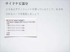 サイドナビ部分とりあえずウィジェットを使っているとして、吐き出されるコードを変更しましょう<div id=”xx” class=”widget”> <h2 class=”widget_title”>Recent Post</h2> <ul>  <li>テキストテキスト</li>  <li>テキストテキスト</li>  <li>テキストテキスト</li> </ul></div> 