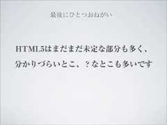 最後にひとつおねがいHTML5はまだまだ未定な部分も多く、分かりづらいとこ、？なとこも多いです 