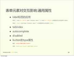 表单元素对交互影响:通用属性                 •      label标签的应用                        用法1：<input  id="J_MyChk"  type="checkbox"  value=""  /><label  for="J_MyChk">点击我也可以让左边选中</label>                        用法2：  <label><input  type="checkbox"  value=""  />点击我也可以让左边选中</label>                 •      tabindex                 •      autocomplete                 •      disabled                 •      button的type属性                        错误：<button>我是个按钮</button>                        正确：<button  type="button">我是个按钮</button>   前端基础培训课程  -  HTML  CSS  JS                                                                                          1812年4月9日星期⼀一 