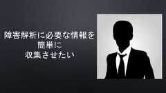 障害解析に必要な情報を簡単に収集させたい 