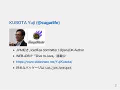 KUBOTAYuji(@sugarlife)JVM好き,IcedTeacommitter/OpenJDKAuthorWEB+DBで「DivetoJava」連載中https://www.slideshare.net/YujiKubota/好きなパッケージは sun.jvm.hotspot2 