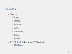 Java13+ProjectsAmberValhallaPanamaLoomMetropolisSkaraPortolaJEP:35Draft,5Submitted,27CandidateJIRABoard31 