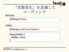 「状態変化」を意識した           コーディングBefore:   $('#msg').hide();After:   $('#msg').addClass('hidden');   #msg.hidden {     display: none;   } 