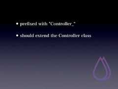 • preﬁxed with "Controller_"• should extend the Controller class 