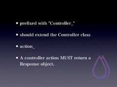 • preﬁxed with "Controller_"• should extend the Controller class• action_• A controller action MUST return a  Response object. 