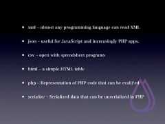 •   xml ‒ almost any programming language can read XML•   json ‒ useful for JavaScript and increasingly PHP apps.•   csv ‒ open with spreadsheet programs•   html ‒ a simple HTML table•   php ‒ Representation of PHP code that can be eval() ed•   serialize ‒ Serialized data that can be unserialized in PHP 