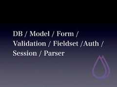 DB / Model / Form /Validation / Fieldset /Auth /Session / Parser 
