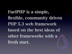 FuelPHP is a simple,ﬂexible, community drivenPHP 5.3 web frameworkbased on the best ideas ofother frameworks with afresh start. 