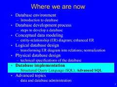 2Where we are now• Database environment– Introduction to database• Database development process– steps to develop a database• Conceptual data modeling– entity-relationship (ER) diagram; enhanced ER• Logical database design– transforming ER diagram into relations; normalization• Physical database design– technical specifications of the database• Database implementation– Structured Query Language (SQL), Advanced SQL• Advanced topics– data and database administration 