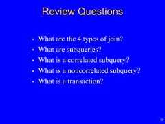 27Review Questions• What are the 4 types of join?• What are subqueries?• What is a correlated subquery?• What is a noncorrelated subquery?• What is a transaction? 
