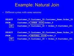 9• Different syntax with same outcomeSELECT Customer_T.Customer_ID,Customer_Name,Order_IDFROM Customer_T INNER JOIN Order_TON Customer_T.Customer_ID = Order_T.Customer_ID;SELECT Customer_T.Customer_ID,Customer_Name,Order_IDFROM Customer_T NATURAL JOIN Order_TON Customer_T.Customer_ID = Order_T.Customer_ID;Example: Natural Join 
