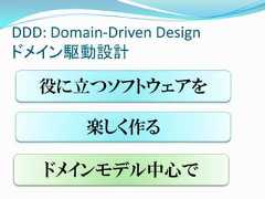 DDD: Domain-Driven Designドメイン駆動設計   役に立つソフトウェアを         楽しく作る    ドメインモデル中心で 