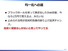 均⼀化への道ブラックホールを使って稼ぎ出したDisk容量、今なら1万円で買えるよ、みたいな⽌められる時が技術的負債の繰り上げ返済チャンス。泥臭く頑張るしかないと思ってやってる32/58 