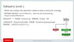 Copyright © 2017, Oracle and/or its affiliates. All rights reserved. |SELECT * FROM Country WHERE Code IN(SELECT CountryCode FROM CountryLanguage  WHERE isOfficial=1);Subquery (cont.)• When non-unique the optimizer needs to pick a semi-join strategy• Multiple options: FirstMatch, MaterializeLookup,DuplicatesWeedout101 